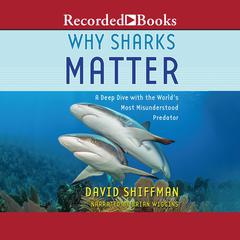 Why Sharks Matter: A Deep Dive with the Worlds Most Misunderstood Predator Audiobook, by David Shiffman