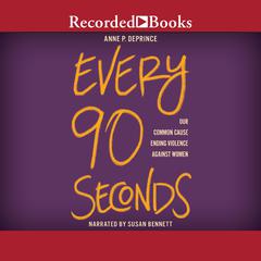 Every 90 Seconds: Our Common Cause Ending Violence against Women Audiobook, by Anne P. DePrince