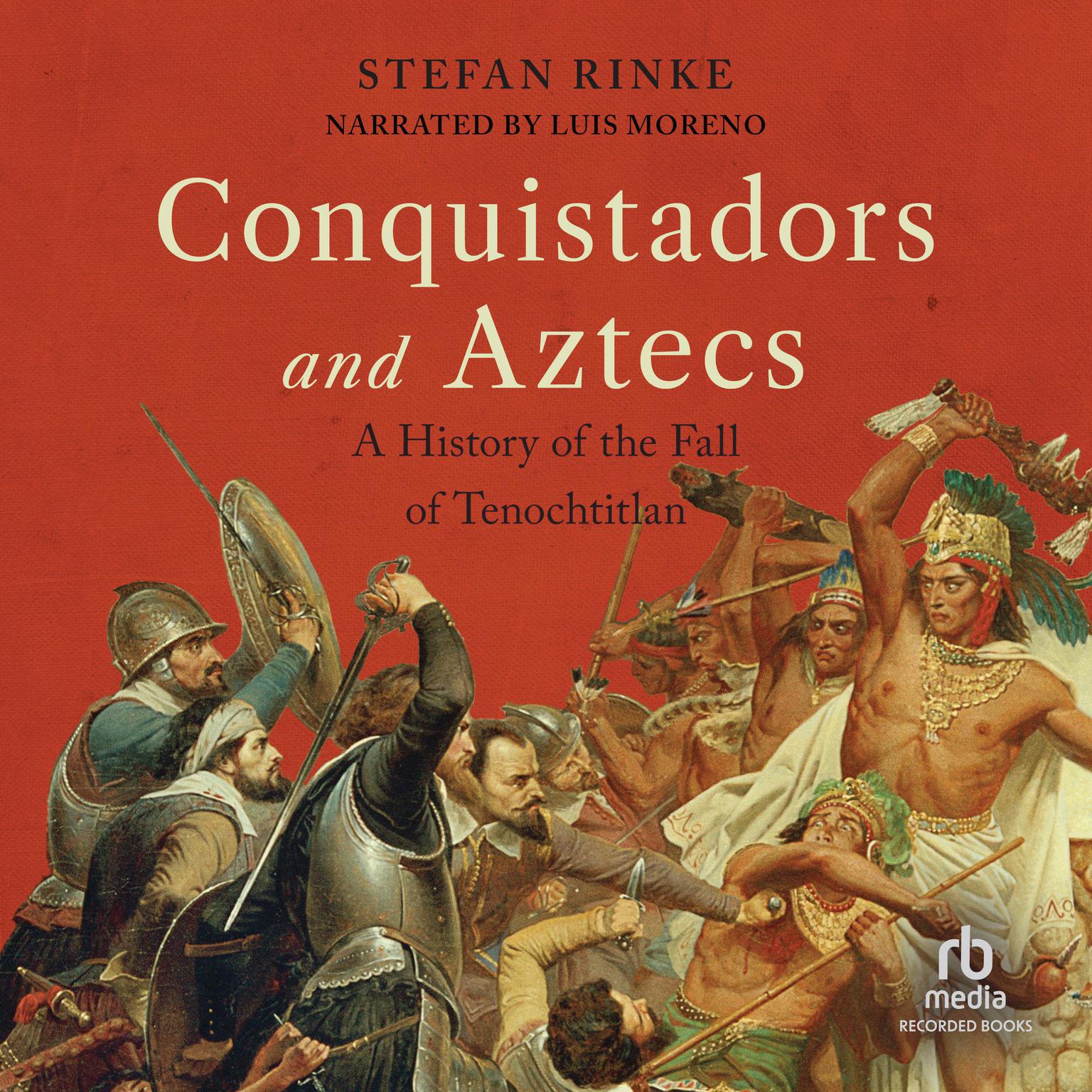 Conquistadors and Aztecs: A History of the Fall of Tenochtitlan Audiobook, by Stefan Rinke