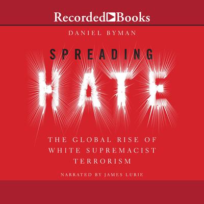 Spreading Hate: The Global Rise of White Supremacist Terrorism Audiobook, by Daniel Byman