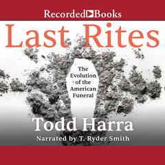 Last Rites: The Evolution of the American Funeral Audiobook, by Todd Harra