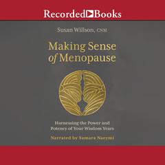 Making Sense of Menopause: Harnessing the Power and Potency of Your Wisdom Years Audiobook, by Susan Willson