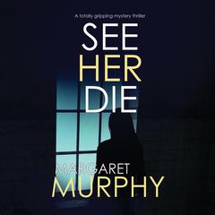 See Her Die Audiobook, by Margaret Murphy