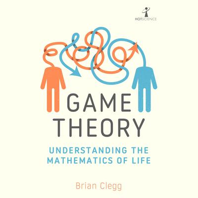 Game Theory: Understanding the Mathematics of Life Audiobook, by Brian Clegg