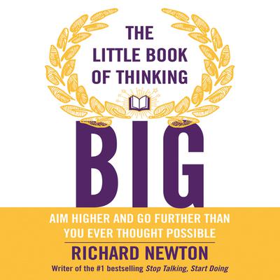 The Little Book of Thinking Big: Aim Higher and Go Further Than You Ever Thought Possible Audiobook, by Richard Newton