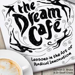 The Dream Cafe: Lessons in the Art of Radical Innovation Audiobook, by Duncan Bruce