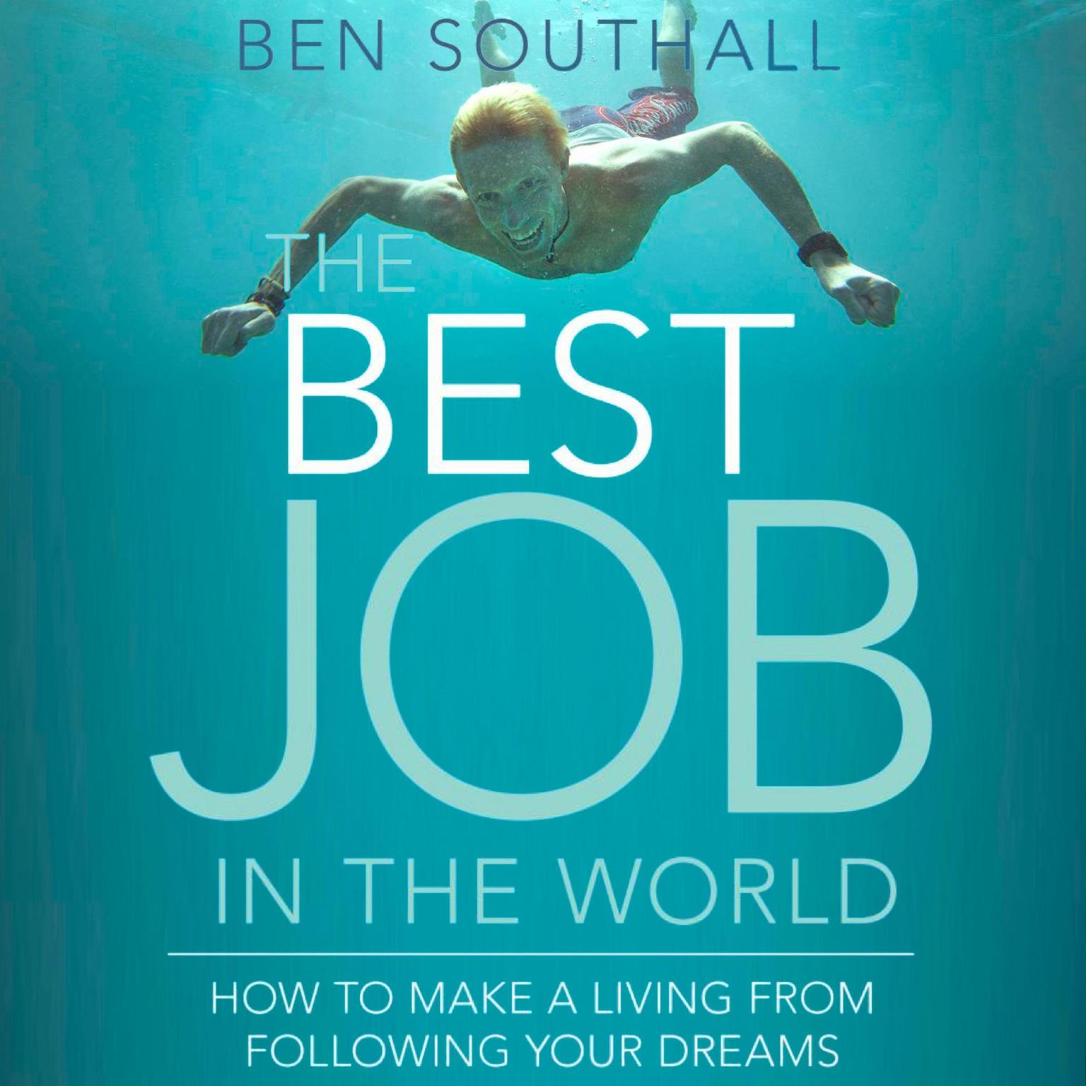 The Best Job in the World: How to Make a Living From Following Your Dreams Audiobook, by Ben Southall