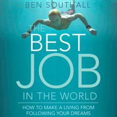 The Best Job in the World: How to Make a Living From Following Your Dreams Audiobook, by Ben Southall