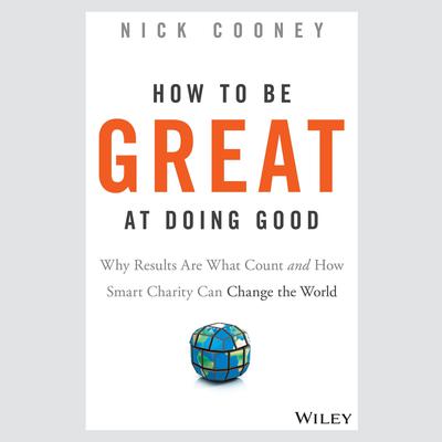 How To Be Great At Doing Good: Why Results Are What Count and How Smart Charity Can Change the World  Audiobook, by Nick Cooney