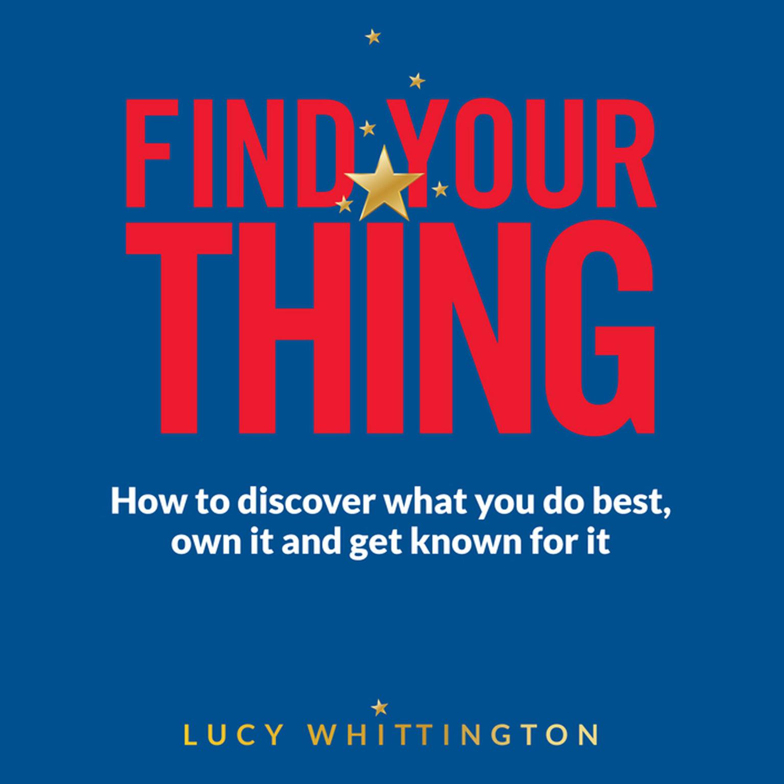 Find Your Thing: How to Discover What You Do Best, Own It and Get Known for It Audiobook, by Lucy Whittington