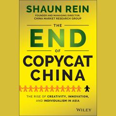 The End of Copycat China: The Rise of Creativity, Innovation, and Individualism in Asia Audiobook, by Shaun Rein