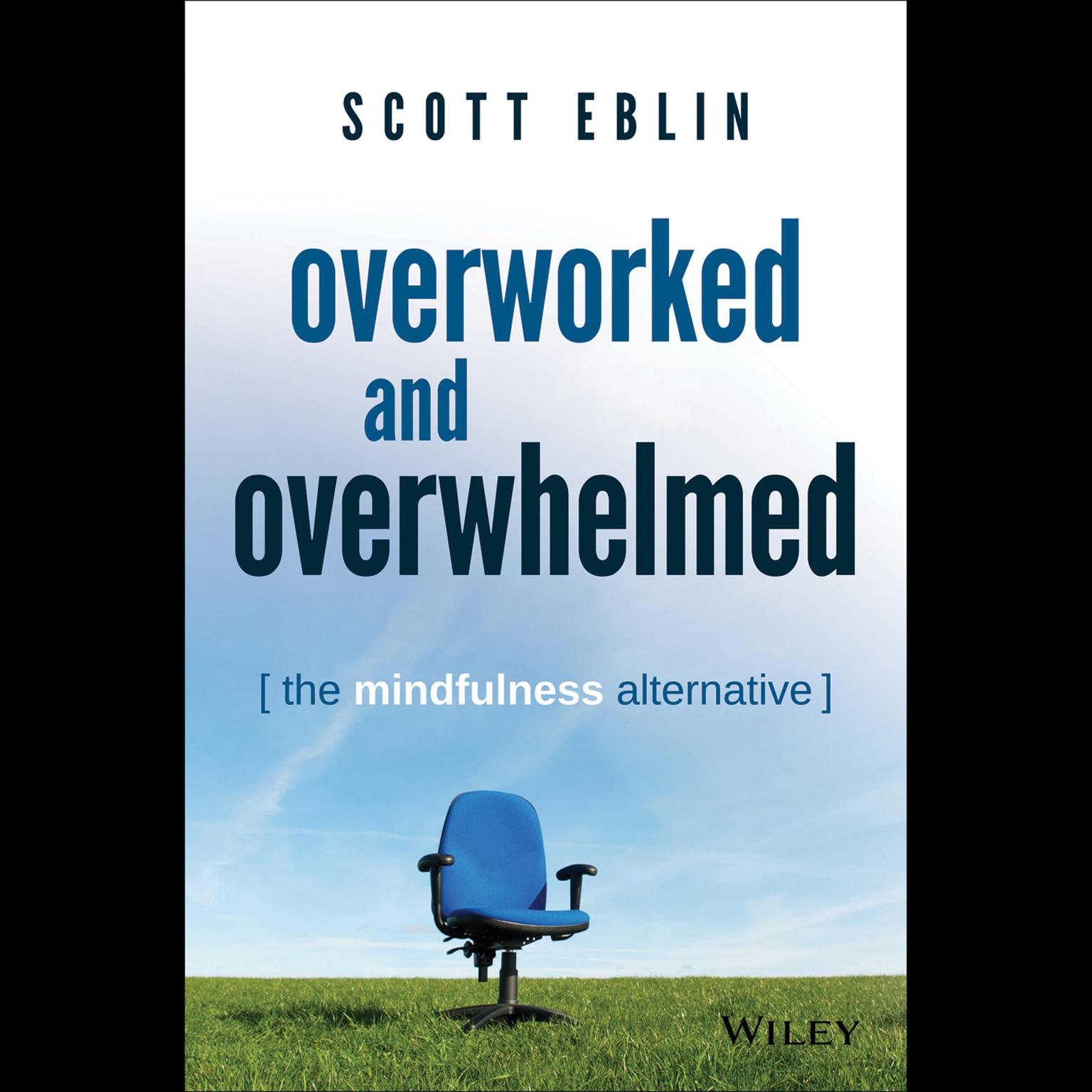 Overworked and Overwhelmed: The Mindfulness Alternative Audiobook, by Scott Eblin