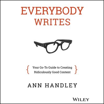 Everybody Writes: Your Go-To Guide to Creating Ridiculously Good Content Audiobook, by Ann Handley