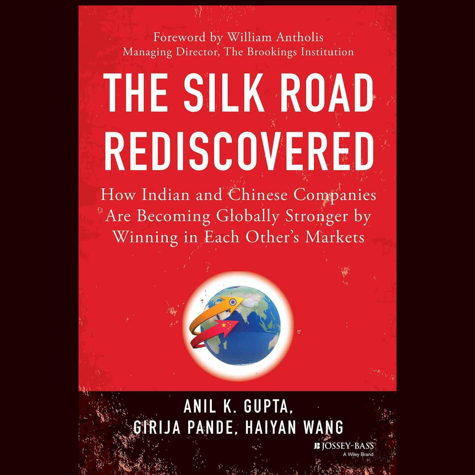 The Silk Road Rediscovered: How Indian and Chinese Companies Are Becoming Globally Stronger by Winning in Each Others Markets Audiobook, by Anil K. Gupta