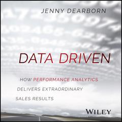 Data Driven: How Performance Analytics Delivers Extraordinary Sales Results Audiobook, by Jenny Dearborn