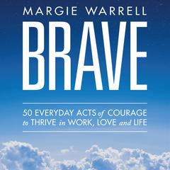 Brave: 50 Everyday Acts of Courage to Thrive in Work, Love and Life Audiobook, by 