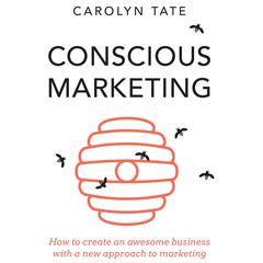 Conscious Marketing: How to Create an Awesome Business with a New Approach to Marketing Audiobook, by 