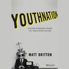 YouthNation: Building Remarkable Brands in a Youth-Driven Culture Audiobook, by Matt Britton