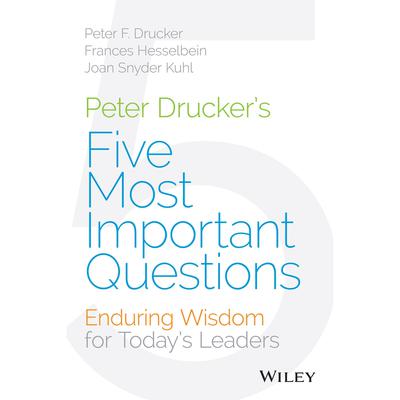Peter Drucker's Five Most Important Questions: Enduring Wisdom for Today's Leaders Audiobook, by Frances Hesselbein
