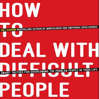 How to Deal With Difficult People: Smart Tactics for Overcoming the Problem People in Your Life Audiobook, by Gill Hasson