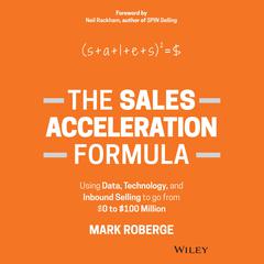 The Sales Acceleration Formula: Using Data, Technology, and Inbound Selling to go from $0 to $100 Million Audiobook, by Mark Roberge