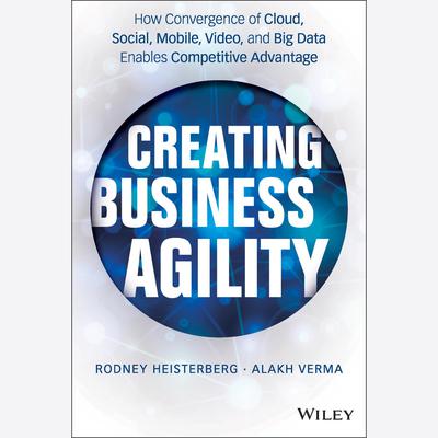 Creating Business Agility: How Convergence of Cloud, Social, Mobile, Video, and Big Data Enables Competitive Advantage Audiobook, by Alakh Verma