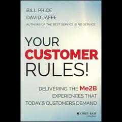 Your Customer Rules!: Delivering the Me2B Experiences That Today's Customers Demand Audiobook, by Bill Price