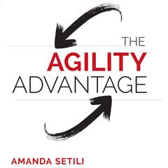 The Agility Advantage: How to Identify and Act on Opportunities in a Fast-Changing World Audiobook, by Amanda Setili
