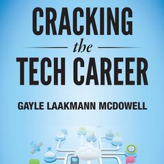 Cracking the Tech Career: Insider Advice on Landing a Job at Google, Microsoft, Apple, or any Top Tech Company Audiobook, by Gayle Laakmann McDowell