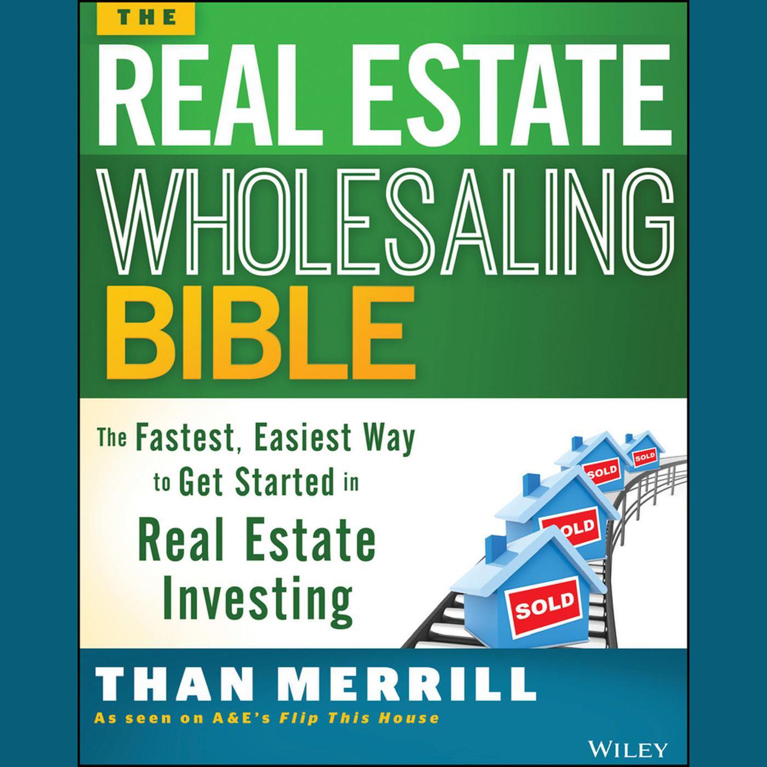 The Real Estate Wholesaling Bible: The Fastest, Easiest Way to Get Started in Real Estate Investing Audiobook, by Than Merrill