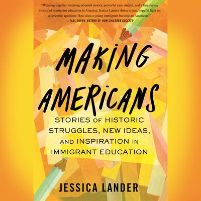 Making Americans: Stories of Historic Struggles, New Ideas, and Inspiration in Immigrant Education Audiobook, by Jessica Lander