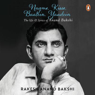 Nagme, Kisse, Baatein, Yaadein: The Life & Lyrics of Anand Bakshi Audiobook, by Rakesh Anand Bakshi