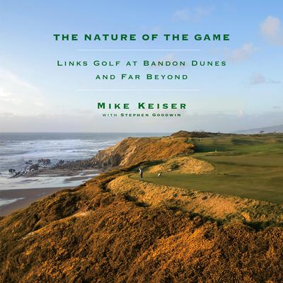 The Nature of the Game: Links Golf at Bandon Dunes and Far Beyond Audiobook, by Mike Keiser
