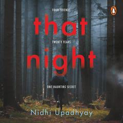 That Night: Four Friends. Twenty Years. One Haunting Secret.: Four Friends. Twenty Years. One Haunting Secret. Audiobook, by Nidhi Upadhyay