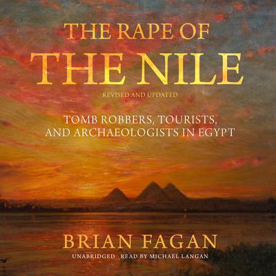 The Rape of the Nile, Revised and Updated: Tomb Robbers, Tourists, and Archaeologists in Egypt Audiobook, by Brian Fagan