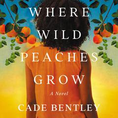 Where Wild Peaches Grow: A Novel Audiobook, by Cade Bentley