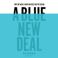 A Blue New Deal: Why We Need a New Politics for the Ocean Audiobook, by Chris Armstrong