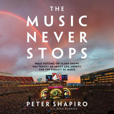 The Music Never Stops: What Putting on 10,000 Shows Has Taught Me About Life, Liberty, and the Pursuit of Magic Audiobook, by Peter Shapiro