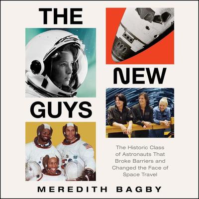 The New Guys: The Historic Class of Astronauts That Broke Barriers and Changed the Face of Space Travel Audiobook, by Meredith Bagby