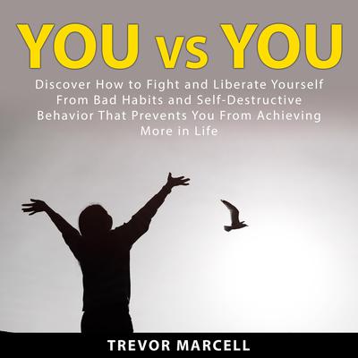 You vs You: Discover How to Fight and Liberate Yourself From Bad Habits and Self-Destructive Behavior That Prevents You From Achieving More in Life Audiobook, by Trevor Marcell