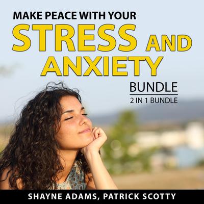 Make Peace With Your Stress and Anxiety Bundle, 2 in 1 Bundle: Unlocking the Stress Cycle and Help For Your Nerves: Unlocking the Stress Cycle and Help For Your Nerves  Audiobook, by Patrick Scotty