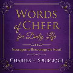 Words of Cheer for Daily Life: Messages to Encourage the Heart Audiobook, by Charles Spurgeon