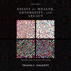 Essays on Wealth, Generosity, and Legacy: Perspectives from Progressive Christianity Audiobook, by Travis C. Mallett