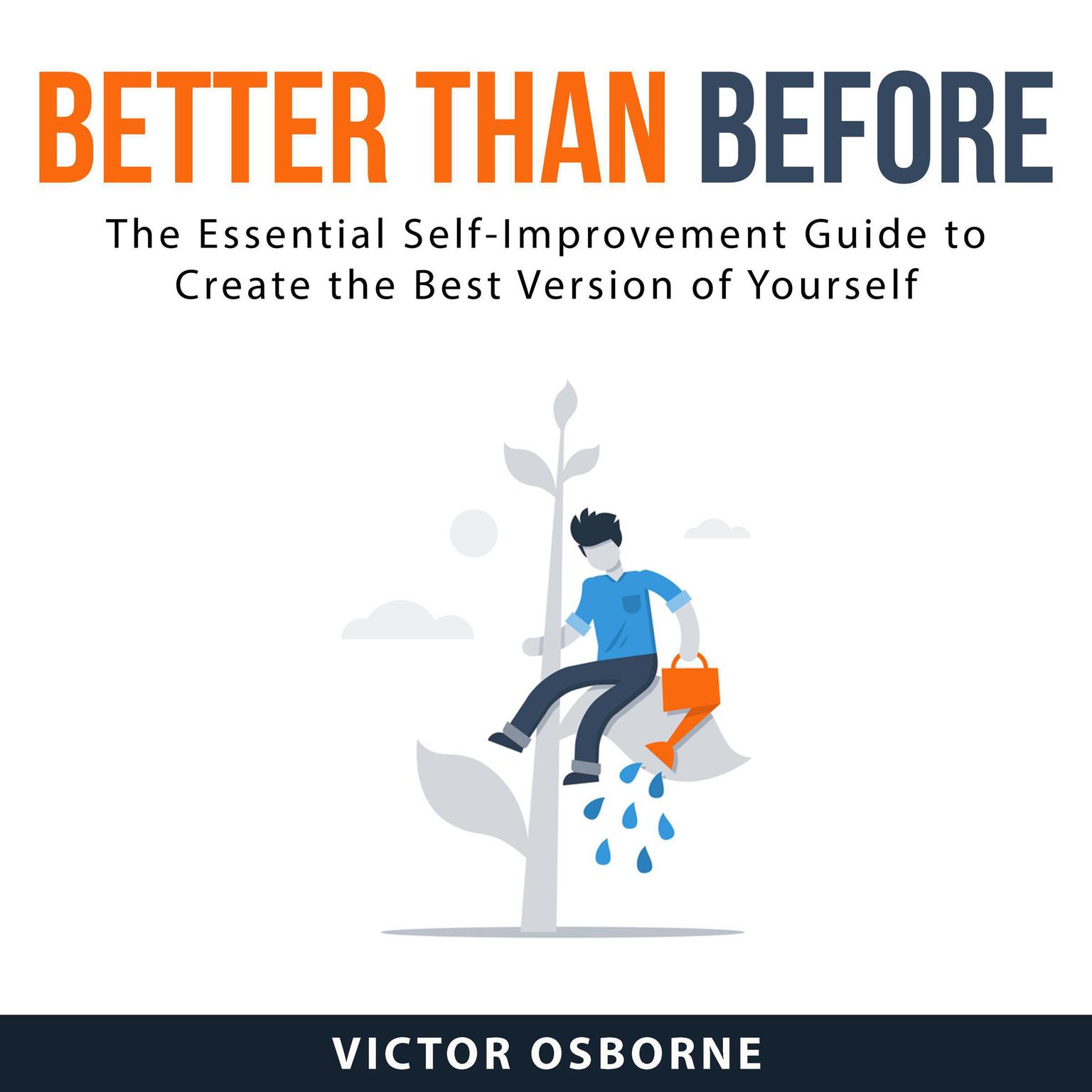 Better Than Before: The Essential Self-Improvement Guide to Create the Best Version of Yourself Audiobook, by Victor Osborne