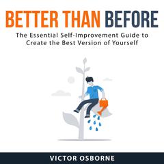 Better Than Before: The Essential Self-Improvement Guide to Create the Best Version of Yourself Audiobook, by Victor Osborne