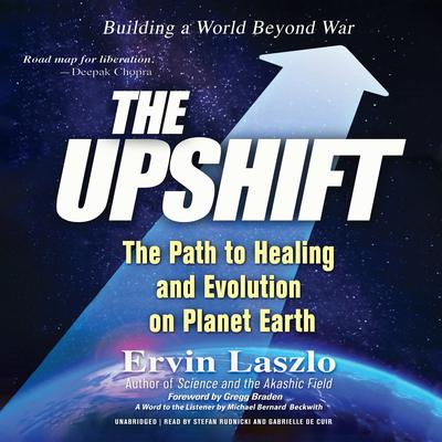 The Upshift: The Path to Healing and Evolution on Planet Earth Audiobook, by Ervin Laszlo
