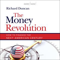 The Money Revolution: How to Finance the Next American Century Audiobook, by Richard Duncan