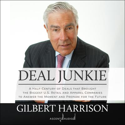 Deal Junkie: A Half-Century of Deals that Brought the Biggest U.S. Retail and Apparel Companies to Answer the Moment and Prepare for the Future Audiobook, by Gilbert Harrison