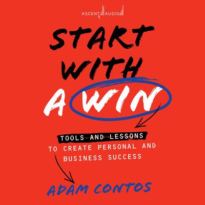 Start with a Win: Tools and Lessons to Create Personal and Business Success Audiobook, by Adam Contos