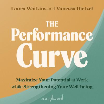 The Performance Curve: Maximize Your Potential at Work while Strengthening Your Well-Being Audiobook, by Laura Watkins